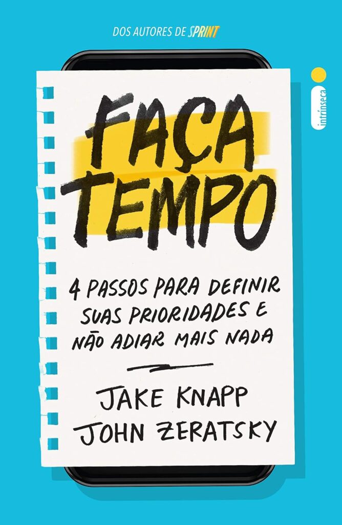 Gerenciamento de Tempo - Faça Tempo: 4 Passos Para Definir Suas Prioridades e Não Adiar Mais Nada (Jake Knapp e John Zeratsky)