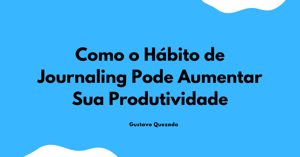 Como o Hábito de Journaling Pode Aumentar Sua Produtividade