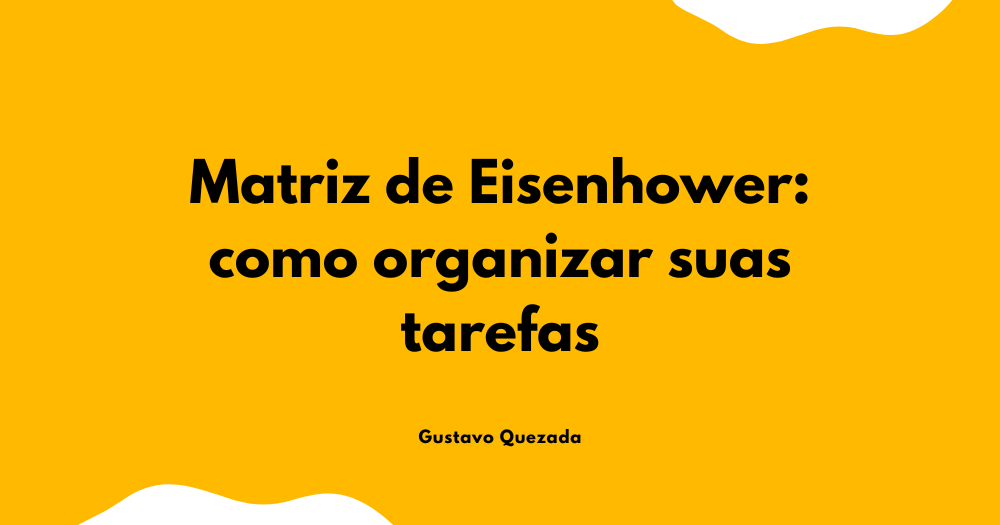 Matriz De Eisenhower: como organizar suas tarefas