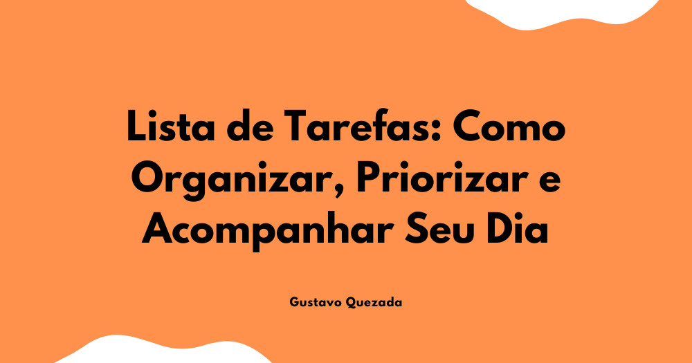 Lista de tarefas: como organizar, priorizar e acompanhar seu dia