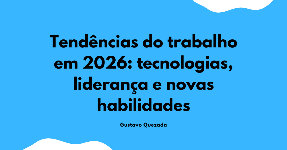 Tendências do trabalho em 2026: tecnologias, liderança e novas habilidades