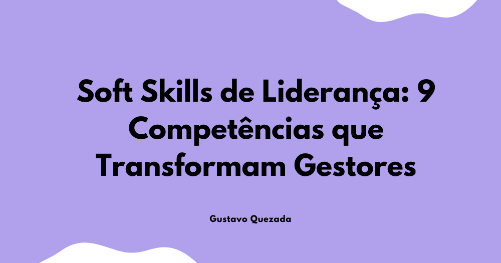 Soft Skills de Liderança: 9 Competências que Transformam Gestores