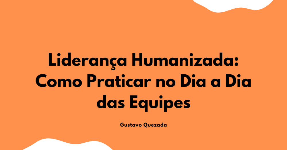 Liderança Humanizada: Como Praticar no Dia a Dia das Equipes