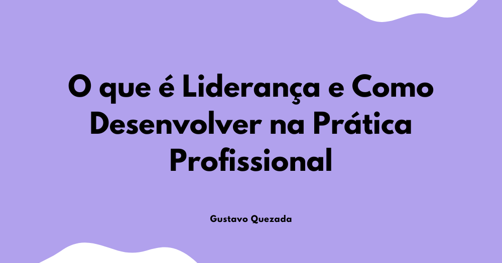 O que é Liderança e Como Desenvolver na Prática Profissional