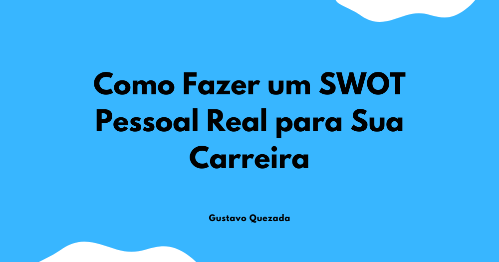 Como Fazer um SWOT Pessoal Real para Sua Carreira