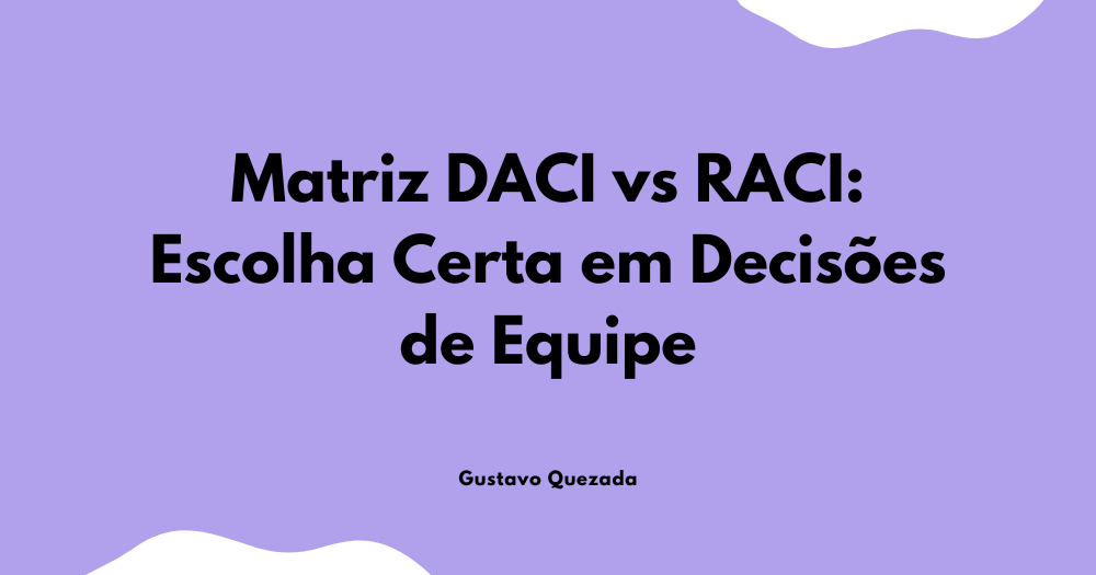 Matriz DACI vs RACI: Escolha Certa em Decisões de Equipe