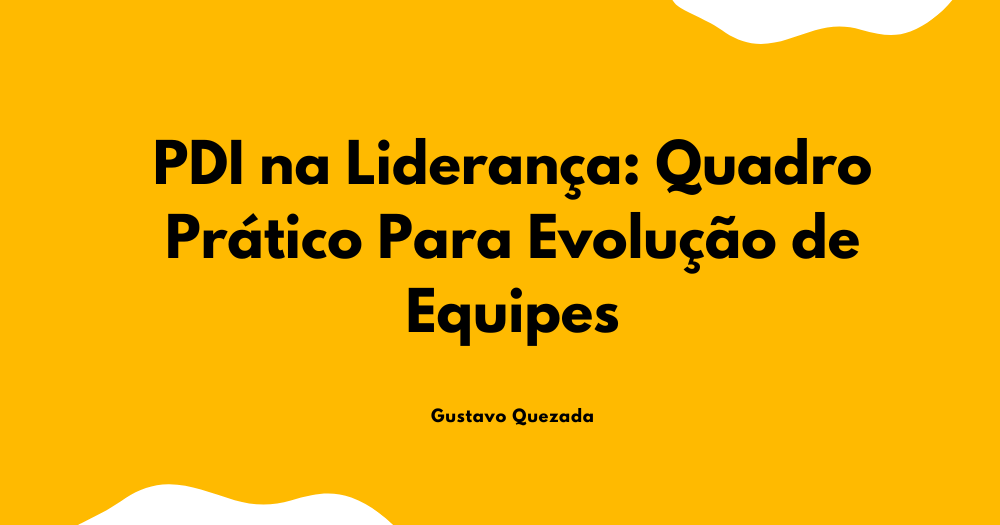PDI na Liderança: Quadro Prático Para Evolução de Equipes