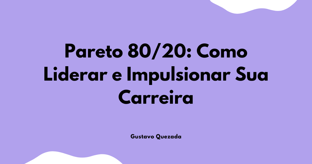 Princípio de Pareto 80/20: Como Liderar e Impulsionar Sua Carreira