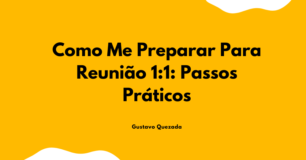 Como Me Preparar Para Reunião 1:1: Passos Práticos