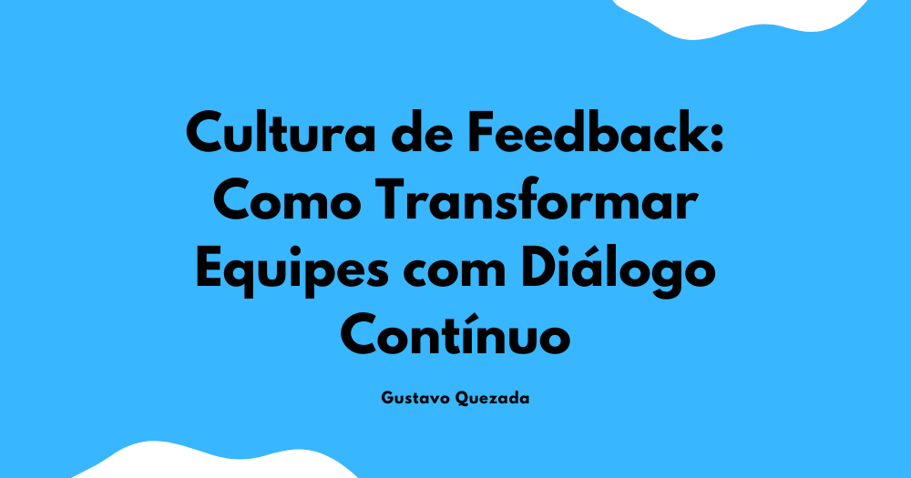 Cultura de Feedback: Como Transformar Equipes com Diálogo Contínuo