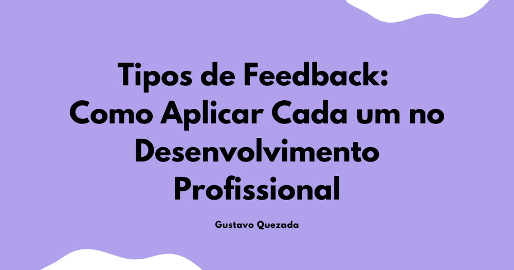Tipos de Feedback: Como Aplicar Cada um no Desenvolvimento Profissional