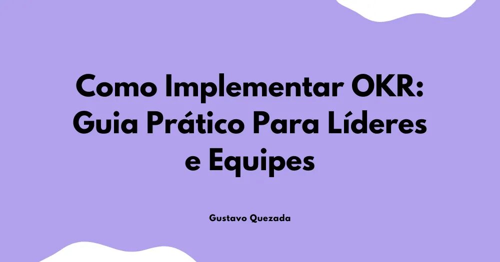 Como Implementar OKR: Guia Prático Para Líderes e Equipes
